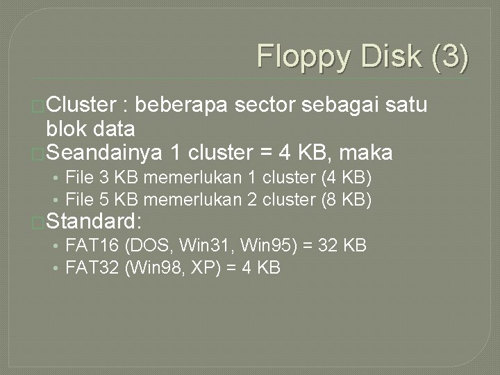 Floppy Disk (3) �Cluster : beberapa sector sebagai satu blok data �Seandainya 1 cluster