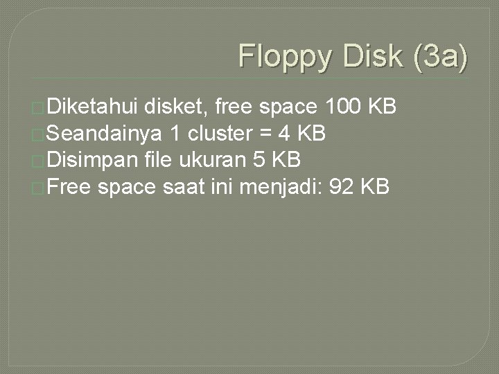 Floppy Disk (3 a) �Diketahui disket, free space 100 KB �Seandainya 1 cluster =