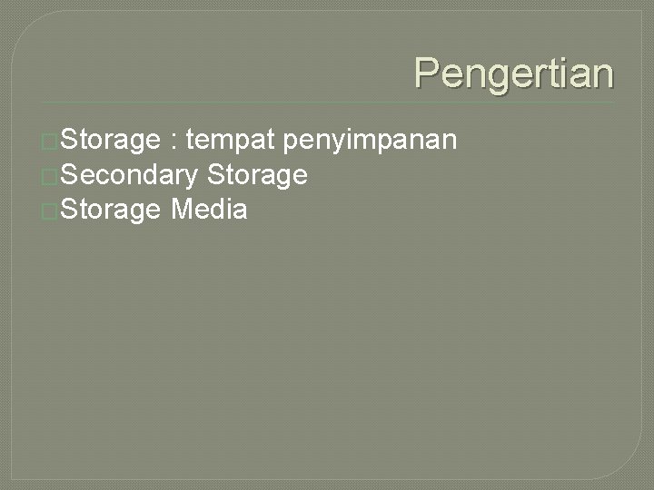 Pengertian �Storage : tempat penyimpanan �Secondary Storage �Storage Media 