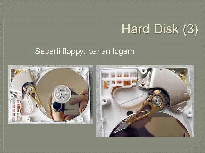 Hard Disk (3) � Seperti floppy, bahan logam 