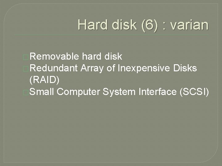Hard disk (6) : varian �Removable hard disk �Redundant Array of Inexpensive Disks (RAID)