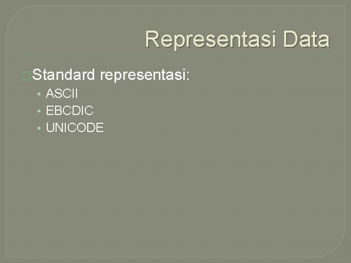 Representasi Data �Standard representasi: • ASCII • EBCDIC • UNICODE 