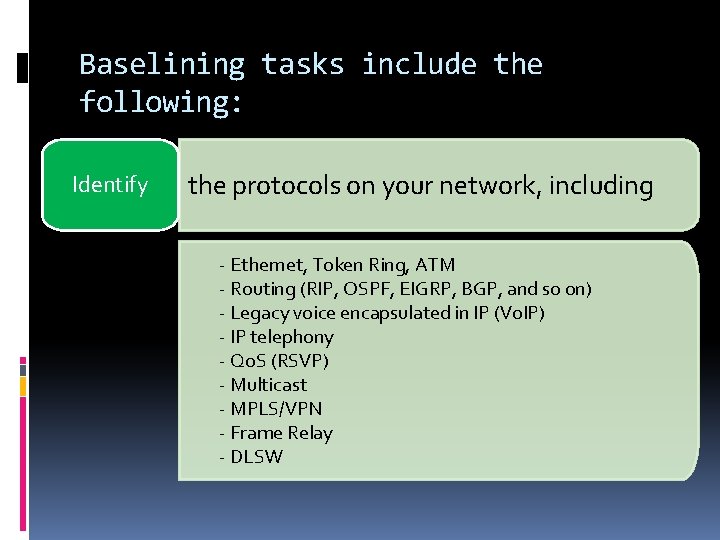 Baselining tasks include the following: Identify the protocols on your network, including - Ethernet,