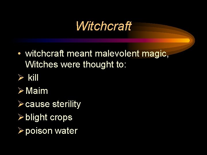 Witchcraft • witchcraft meant malevolent magic, Witches were thought to: Ø kill Ø Maim