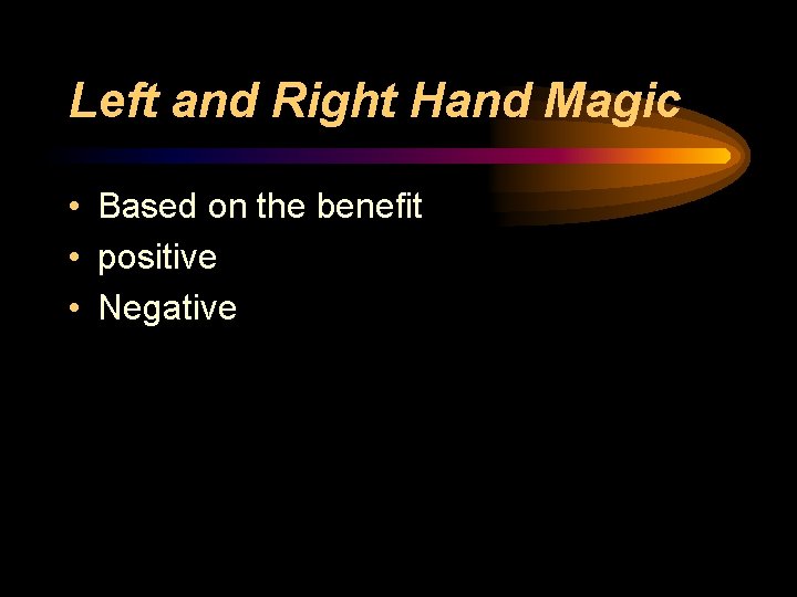 Left and Right Hand Magic • Based on the benefit • positive • Negative