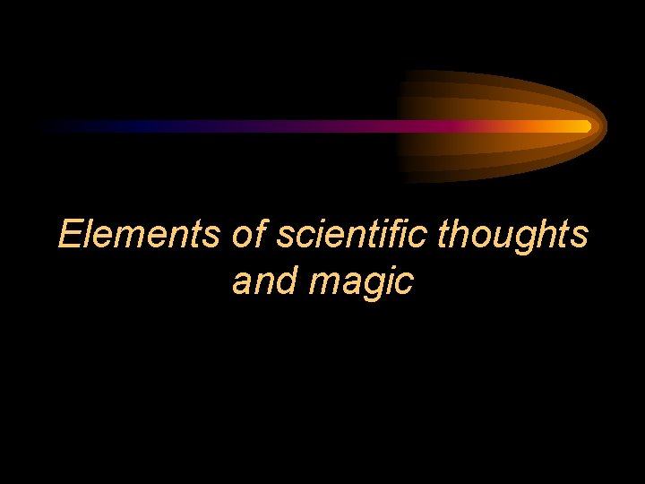 Elements of scientific thoughts and magic 