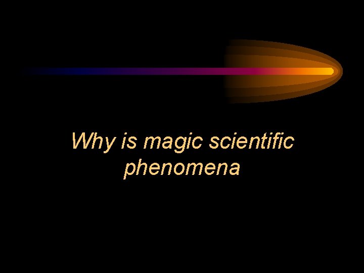 Why is magic scientific phenomena 