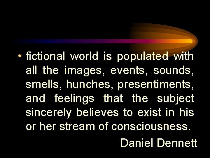  • fictional world is populated with all the images, events, sounds, smells, hunches,