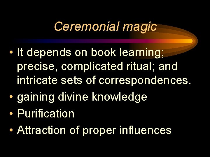 Ceremonial magic • It depends on book learning; precise, complicated ritual; and intricate sets