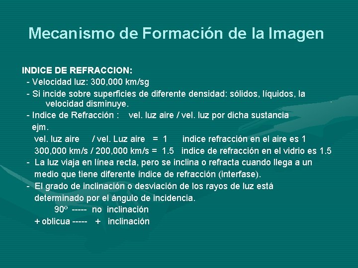 Mecanismo de Formación de la Imagen INDICE DE REFRACCION: - Velocidad luz: 300, 000 Mecanismo de Formación de la Imagen INDICE DE REFRACCION: - Velocidad luz: 300, 000