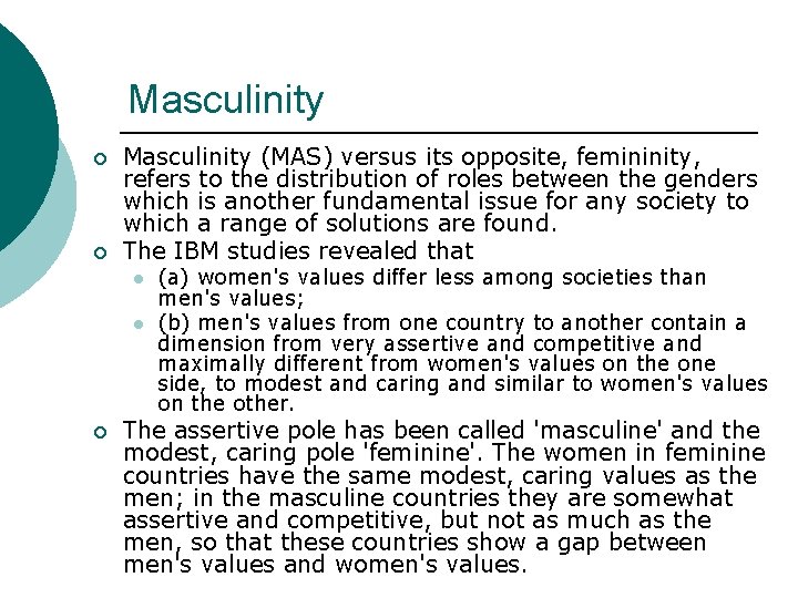 Masculinity ¡ ¡ Masculinity (MAS) versus its opposite, femininity, refers to the distribution of