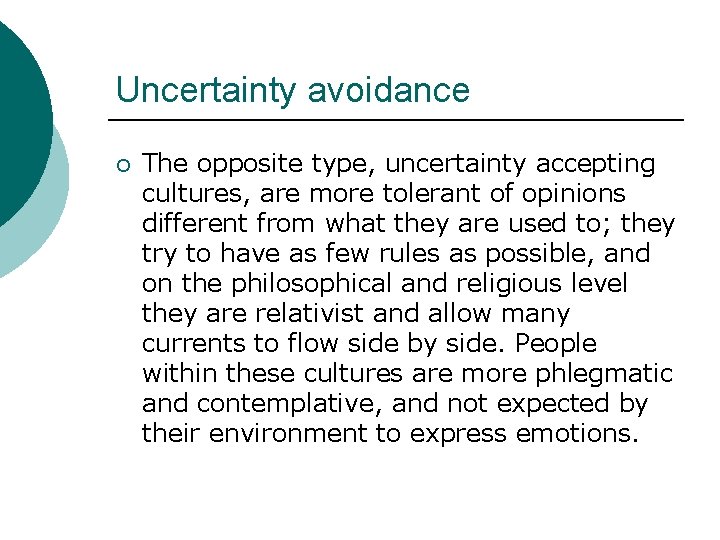 Uncertainty avoidance ¡ The opposite type, uncertainty accepting cultures, are more tolerant of opinions