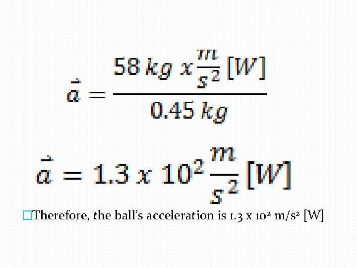 �Therefore, the ball’s acceleration is 1. 3 x 102 m/s 2 [W] 