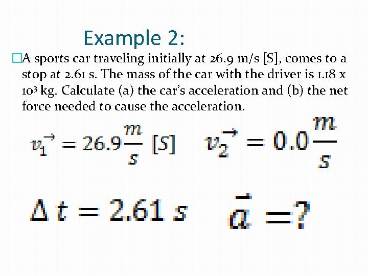 Example 2: �A sports car traveling initially at 26. 9 m/s [S], comes to
