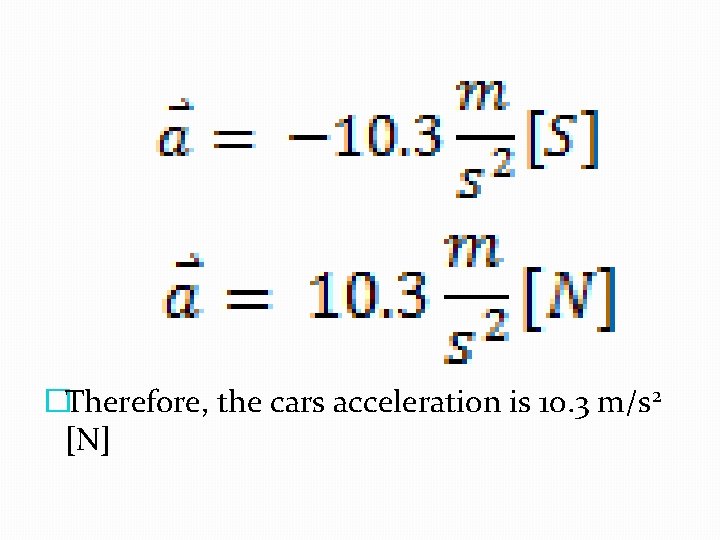 �Therefore, the cars acceleration is 10. 3 m/s 2 [N] 