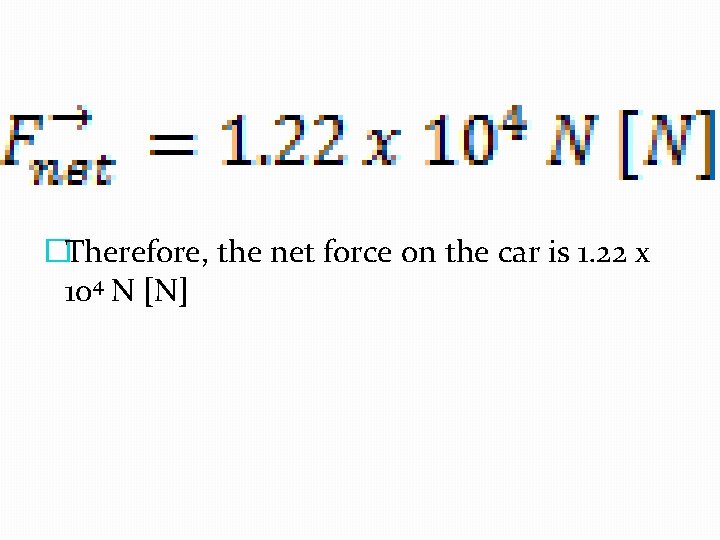 �Therefore, the net force on the car is 1. 22 x 104 N [N]