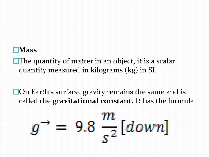 �Mass �The quantity of matter in an object, it is a scalar quantity measured