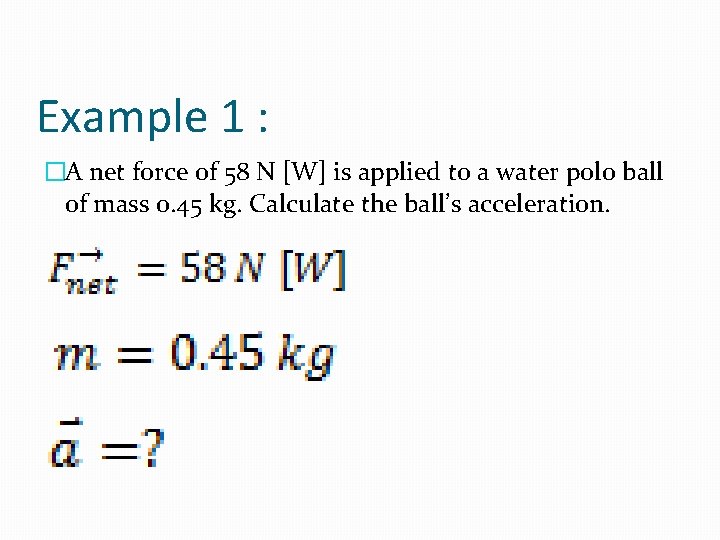 Example 1 : �A net force of 58 N [W] is applied to a