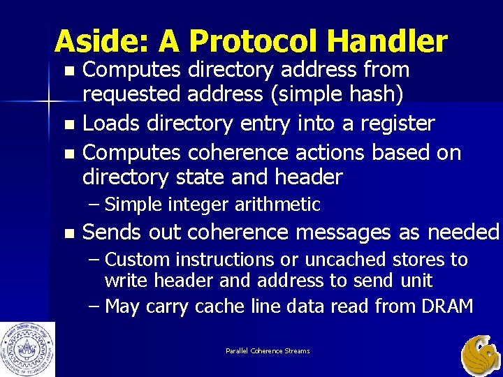 Aside: A Protocol Handler Computes directory address from requested address (simple hash) n Loads Aside: A Protocol Handler Computes directory address from requested address (simple hash) n Loads
