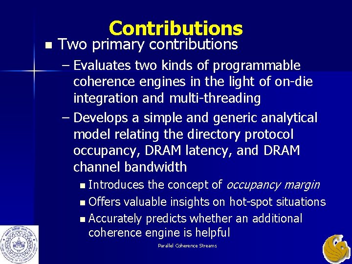 n Contributions Two primary contributions – Evaluates two kinds of programmable coherence engines in n Contributions Two primary contributions – Evaluates two kinds of programmable coherence engines in