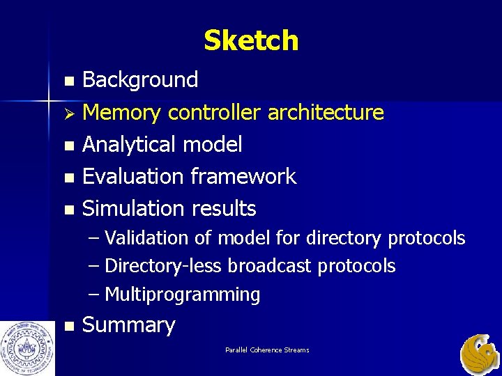 Sketch Background Ø Memory controller architecture n Analytical model n Evaluation framework n Simulation Sketch Background Ø Memory controller architecture n Analytical model n Evaluation framework n Simulation