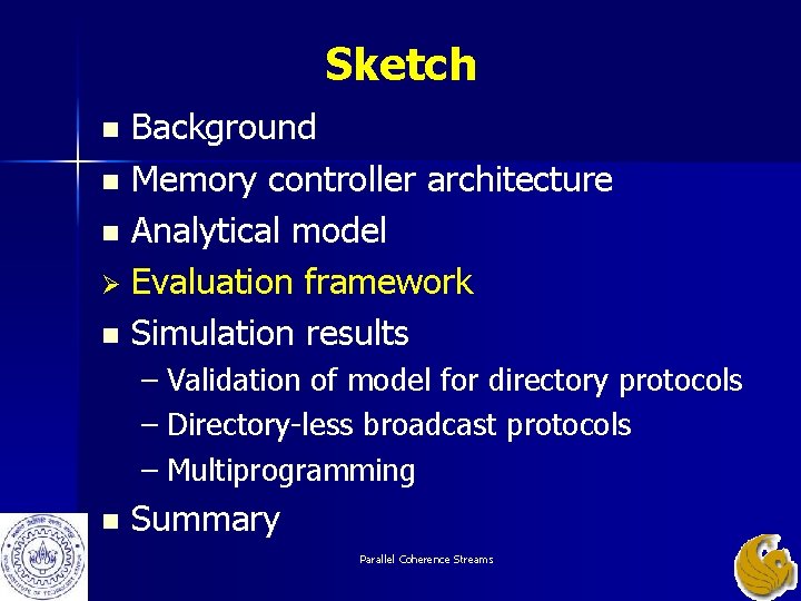 Sketch Background n Memory controller architecture n Analytical model Ø Evaluation framework n Simulation Sketch Background n Memory controller architecture n Analytical model Ø Evaluation framework n Simulation
