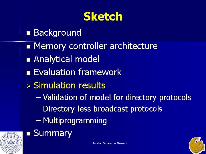 Sketch Background n Memory controller architecture n Analytical model n Evaluation framework Ø Simulation Sketch Background n Memory controller architecture n Analytical model n Evaluation framework Ø Simulation