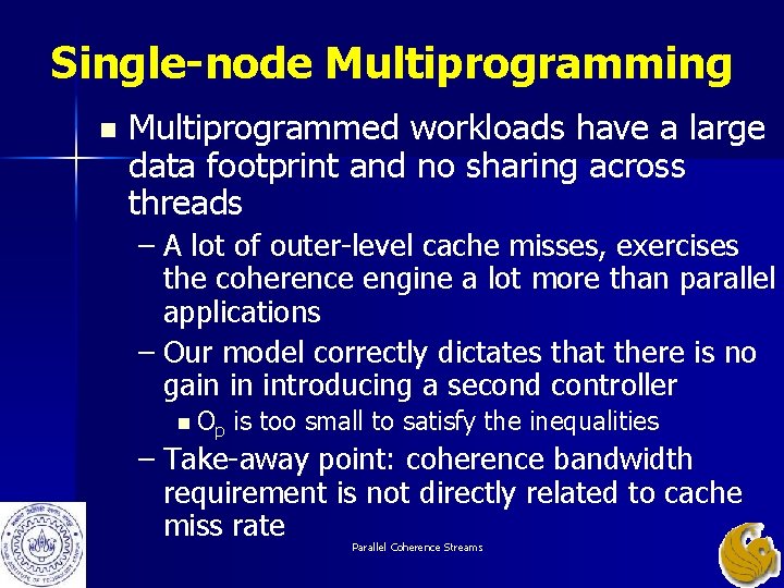 Single-node Multiprogramming n Multiprogrammed workloads have a large data footprint and no sharing across Single-node Multiprogramming n Multiprogrammed workloads have a large data footprint and no sharing across
