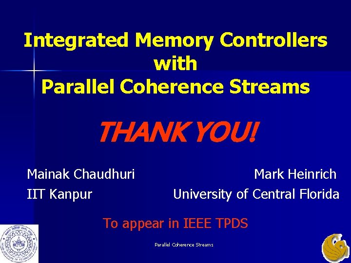 Integrated Memory Controllers with Parallel Coherence Streams THANK YOU! Mainak Chaudhuri IIT Kanpur Mark Integrated Memory Controllers with Parallel Coherence Streams THANK YOU! Mainak Chaudhuri IIT Kanpur Mark
