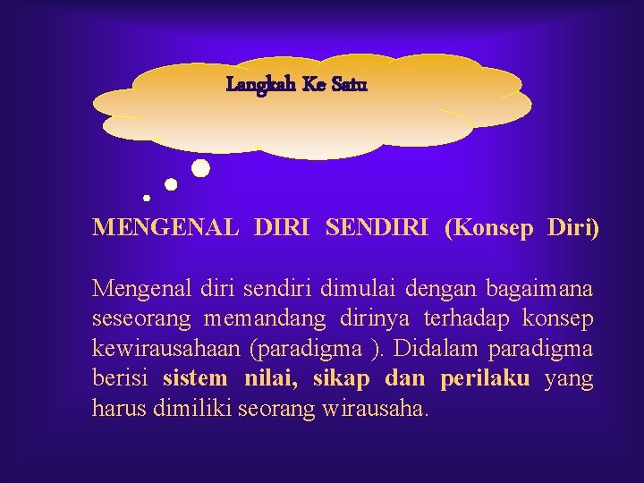 Langkah Ke Satu MENGENAL DIRI SENDIRI (Konsep Diri) Mengenal diri sendiri dimulai dengan bagaimana