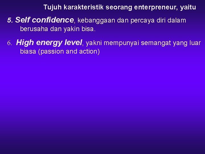 Tujuh karakteristik seorang enterpreneur, yaitu 5. Self confidence, kebanggaan dan percaya diri dalam berusaha