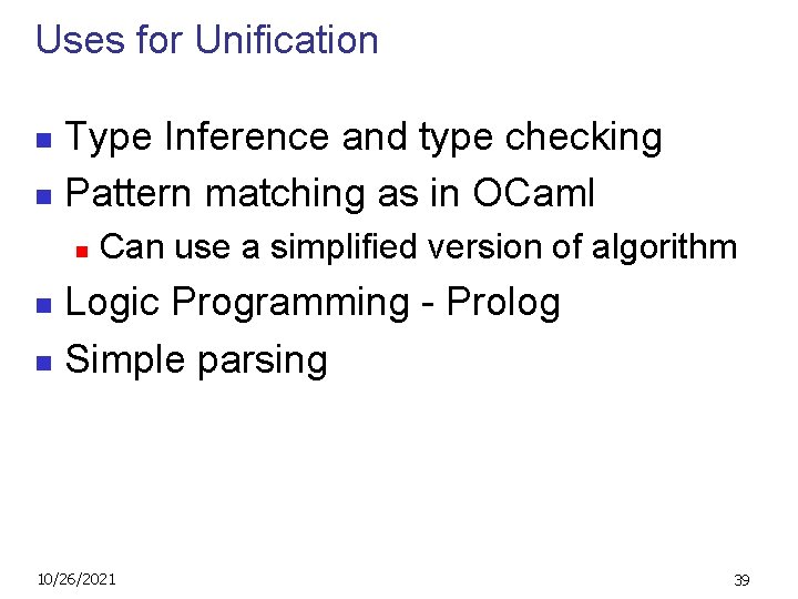 Uses for Unification Type Inference and type checking n Pattern matching as in OCaml