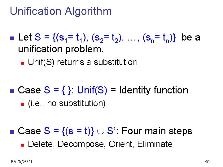 Unification Algorithm n Let S = {(s 1= t 1), (s 2= t 2),