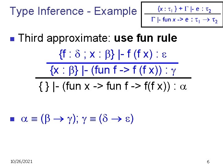 Type Inference - Example n n Third approximate: use fun rule {f : ;