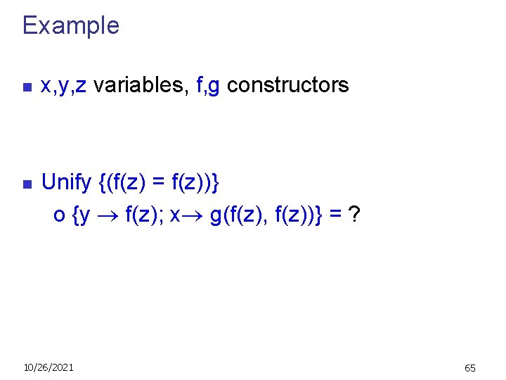 Example n n x, y, z variables, f, g constructors Unify {(f(z) = f(z))}