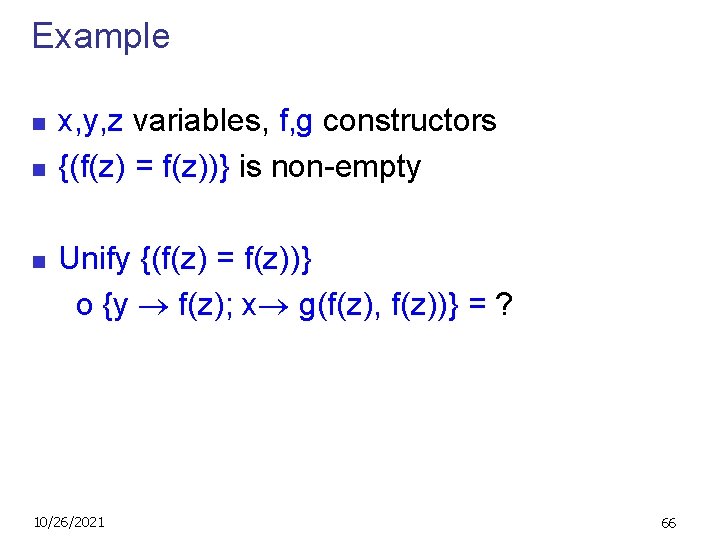 Example n n n x, y, z variables, f, g constructors {(f(z) = f(z))}