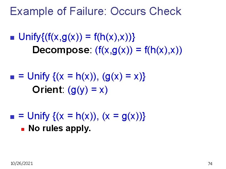 Example of Failure: Occurs Check n n n Unify{(f(x, g(x)) = f(h(x), x))} Decompose: