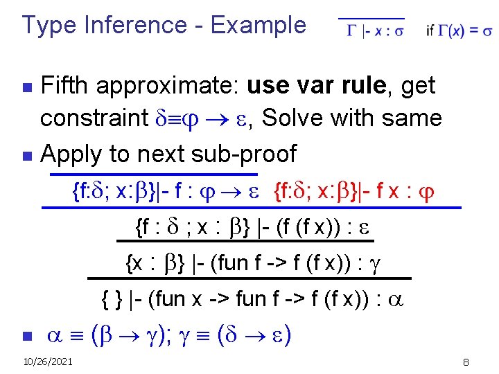 Type Inference - Example Fifth approximate: use var rule, get constraint , Solve with