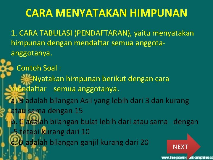 CARA MENYATAKAN HIMPUNAN 1. CARA TABULASI (PENDAFTARAN), yaitu menyatakan himpunan dengan mendaftar semua anggotanya. CARA MENYATAKAN HIMPUNAN 1. CARA TABULASI (PENDAFTARAN), yaitu menyatakan himpunan dengan mendaftar semua anggotanya.