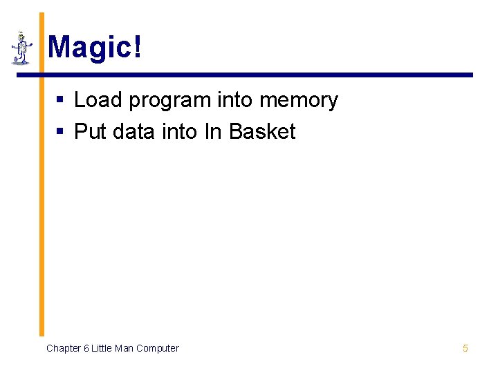 Magic! § Load program into memory § Put data into In Basket Chapter 6