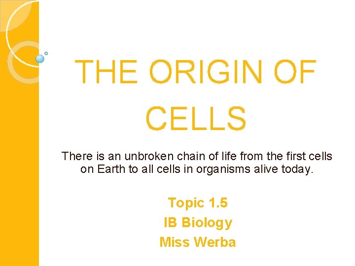 THE ORIGIN OF CELLS There is an unbroken chain of life from the first
