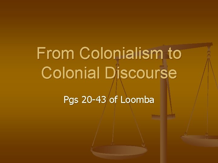 From Colonialism to Colonial Discourse Pgs 20 -43 of Loomba 