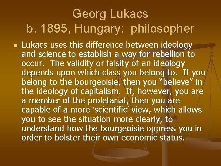 Georg Lukacs b. 1895, Hungary: philosopher n Lukacs uses this difference between ideology and
