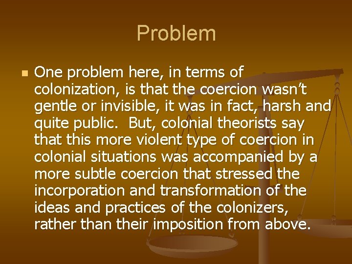 Problem n One problem here, in terms of colonization, is that the coercion wasn’t