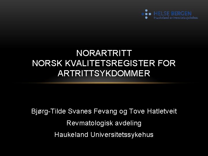 NORARTRITT NORSK KVALITETSREGISTER FOR ARTRITTSYKDOMMER Bjørg-Tilde Svanes Fevang og Tove Hatletveit Revmatologisk avdeling Haukeland