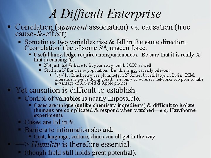 A Difficult Enterprise § Correlation (apparent association) vs. causation (true cause-&-effect). § Sometimes two