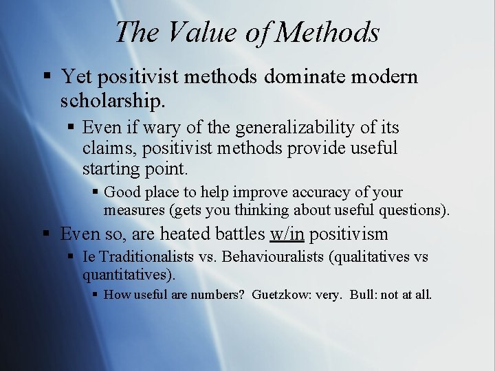 The Value of Methods § Yet positivist methods dominate modern scholarship. § Even if