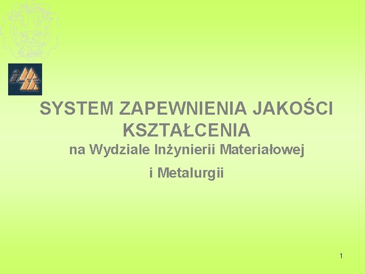 SYSTEM ZAPEWNIENIA JAKOŚCI KSZTAŁCENIA na Wydziale Inżynierii Materiałowej i Metalurgii 1 