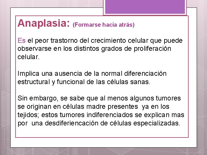 Anaplasia: (Formarse hacia atrás) Es el peor trastorno del crecimiento celular que puede observarse