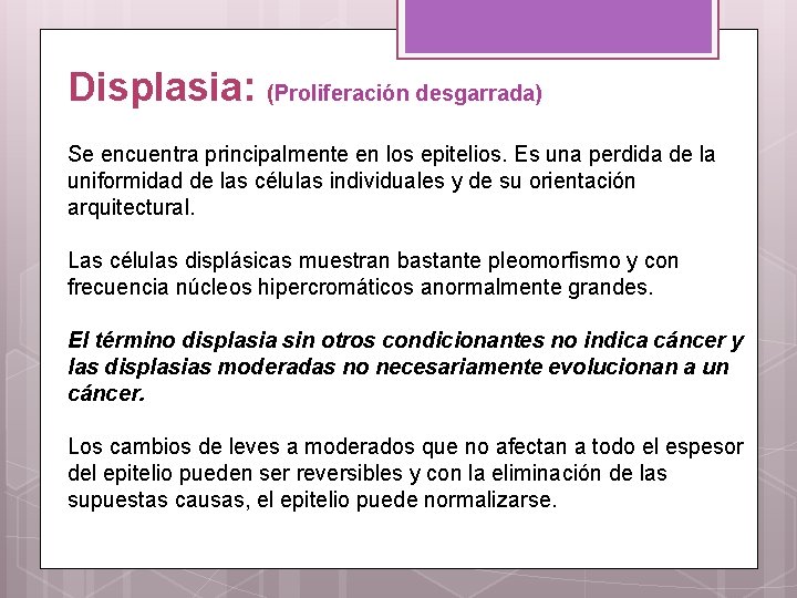 Displasia: (Proliferación desgarrada) Se encuentra principalmente en los epitelios. Es una perdida de la